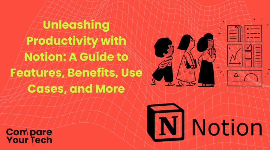 Unleashing Productivity with Notion: A Guide to Features, Benefits, Use Cases, and More