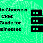 How-to-Choose-a-CRM-A-Guide-for-Businesses