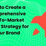 How-to-Create-a-Comprehensive-Go-To-Market-GTM-Strategy-for-Your-Brand