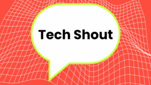 Tech-Shouts