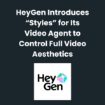 HeyGen Introduces “Styles” for Its Video Agent to Control Full Video Aesthetics