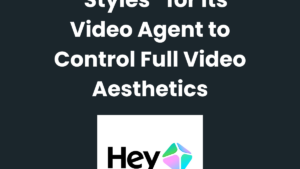 HeyGen Introduces “Styles” for Its Video Agent to Control Full Video Aesthetics