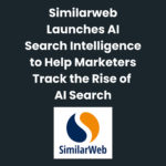 Similarweb Launches AI Search Intelligence to Help Marketers Track the Rise of AI Search